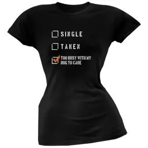 Dog Too Busy Relationship Funny Black Juniors Soft T-Shirt
